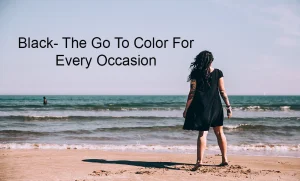 Read more about the article Black- The Go To Color For Every Occasion