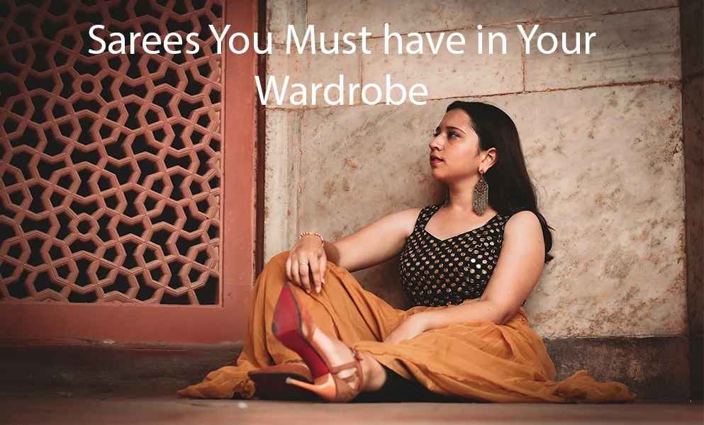 You are currently viewing Sarees You Must have in Your Wardrobe